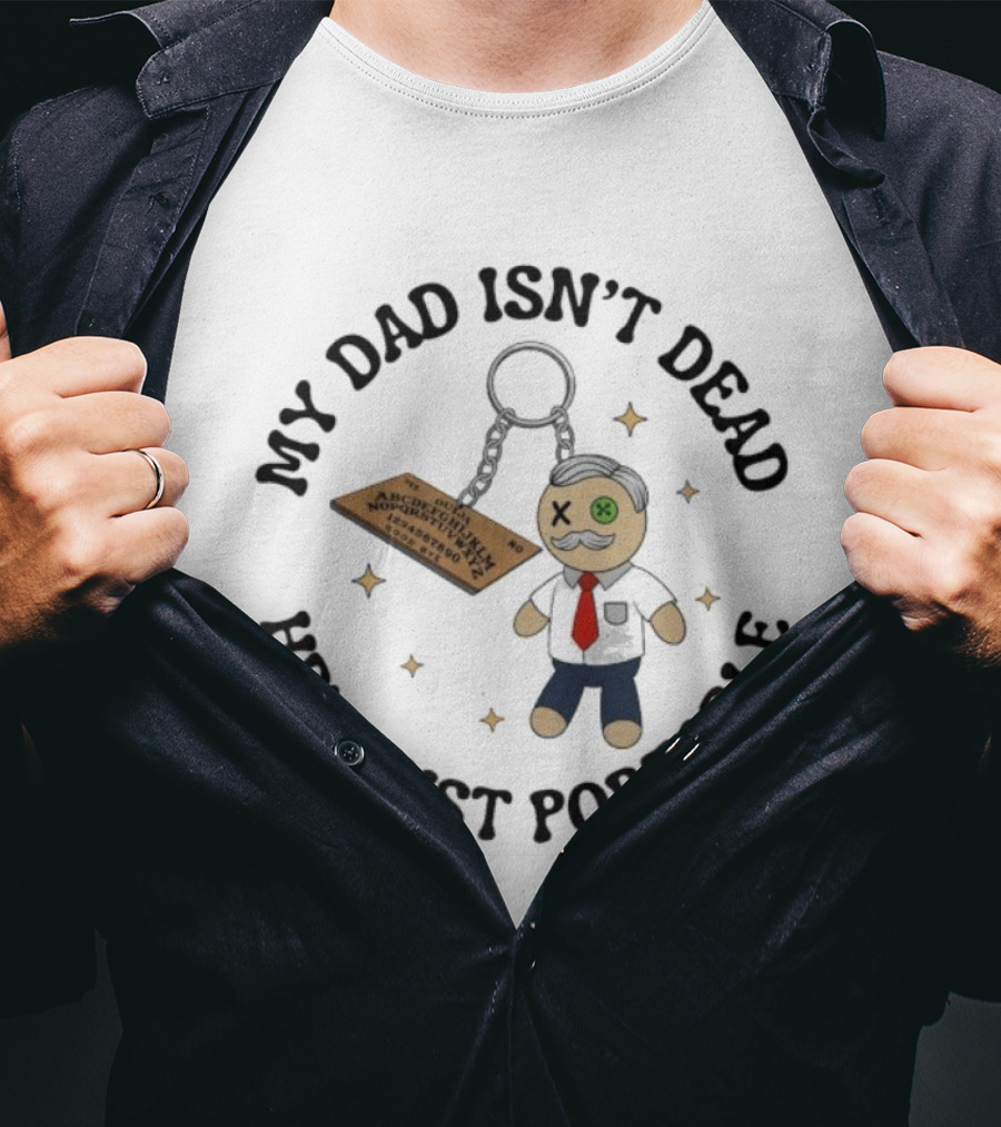 My Dad Isn’t Dead He’s Just Portable Keychain Voodoo Doll With Alphabet Tag T-Shirt