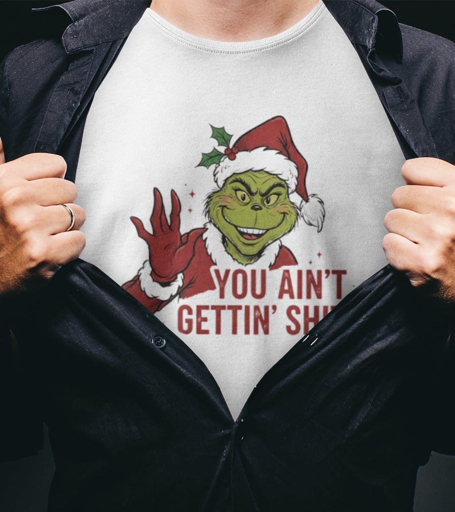 Grinch You Ain't Gettin' Shit With Santa Hat And Holly T-Shirt