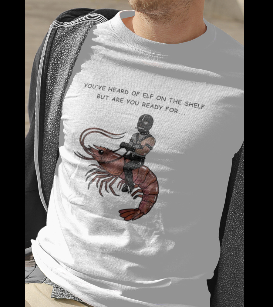 Gimp On A Shrimp You’ve Heard Of Elf On The Shelf But Are You Ready For T-Shirt