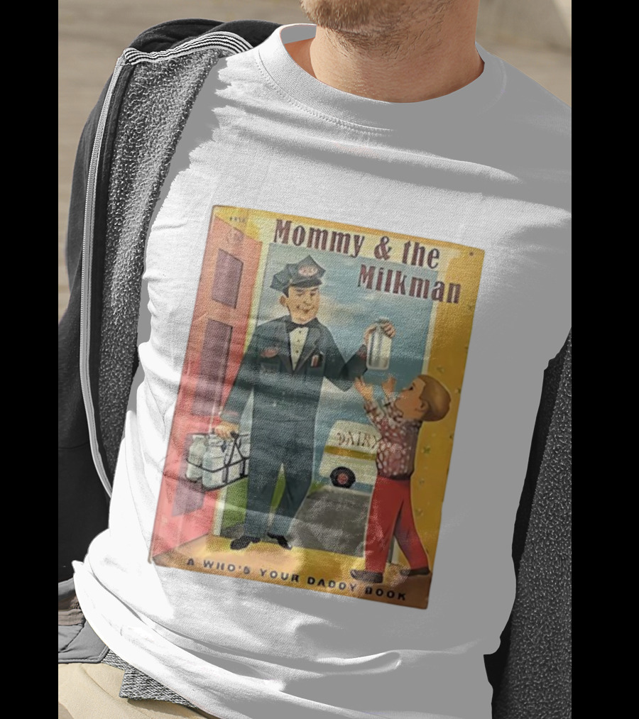Mommy And The Milkman A Who's Your Daddy Book Dairy Delivery T-Shirt