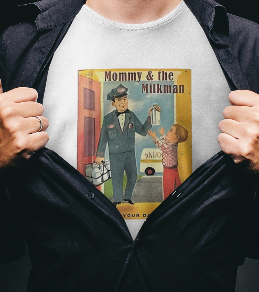 Mommy And The Milkman A Who's Your Daddy Book Dairy Delivery T-Shirt