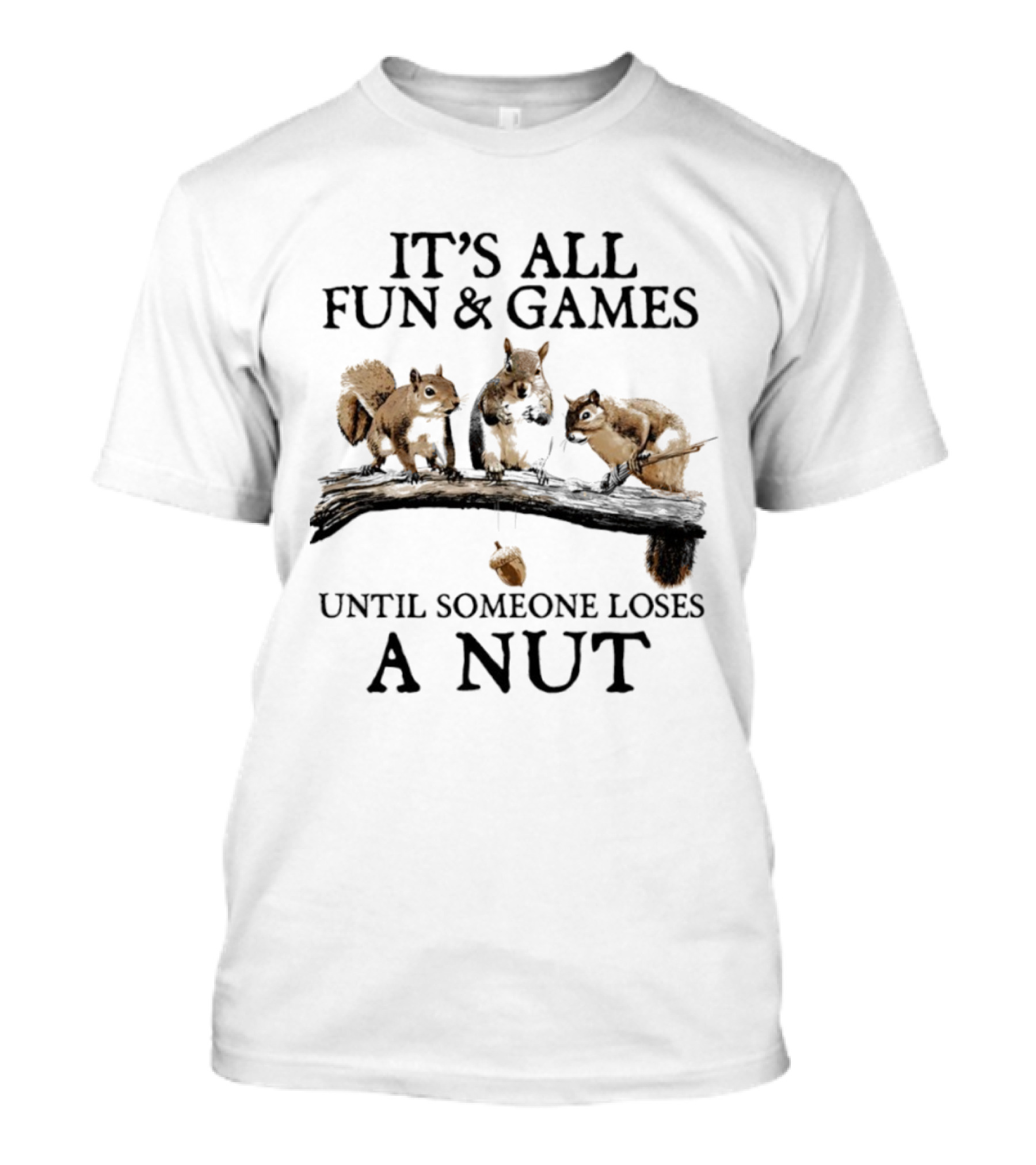 It's All Fun & Games Until Someone Loses A Nut Squirrels On Tree Branch T-Shirt