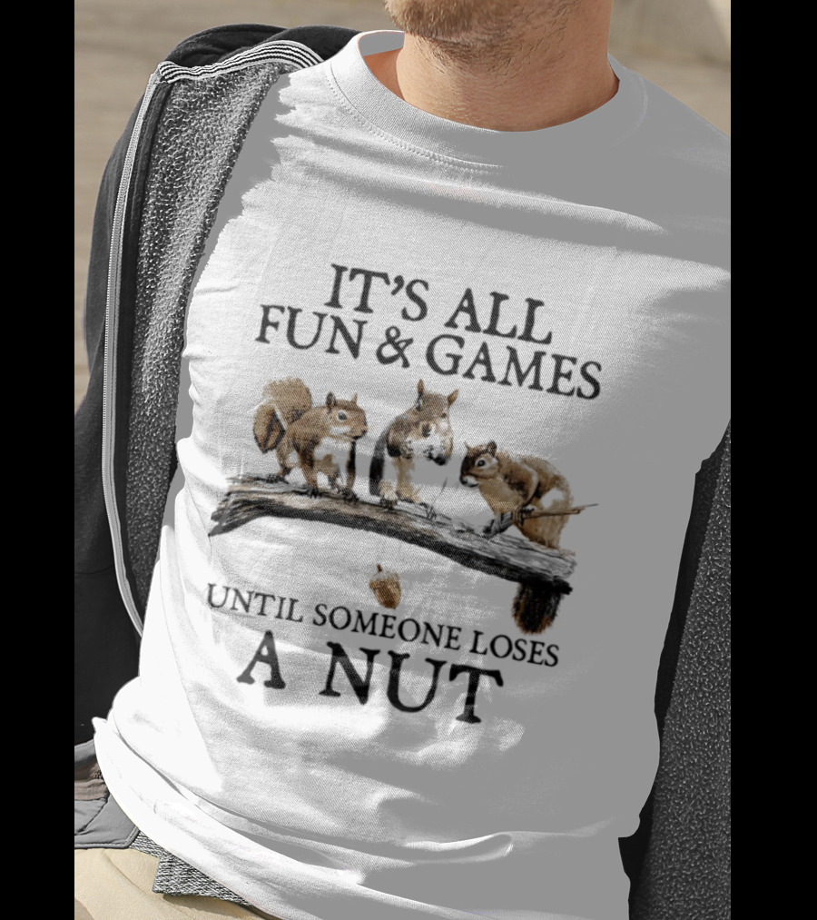 It's All Fun & Games Until Someone Loses A Nut Squirrels On Tree Branch T-Shirt