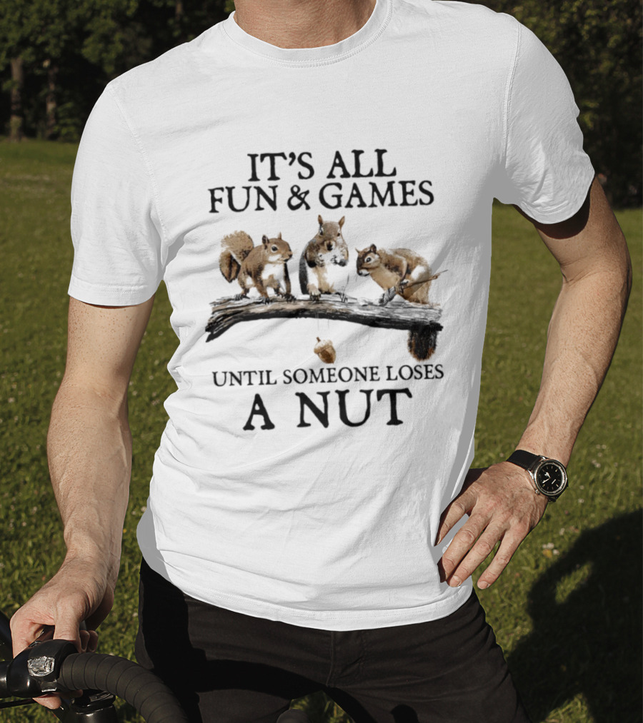 It's All Fun & Games Until Someone Loses A Nut Squirrels On Tree Branch T-Shirt