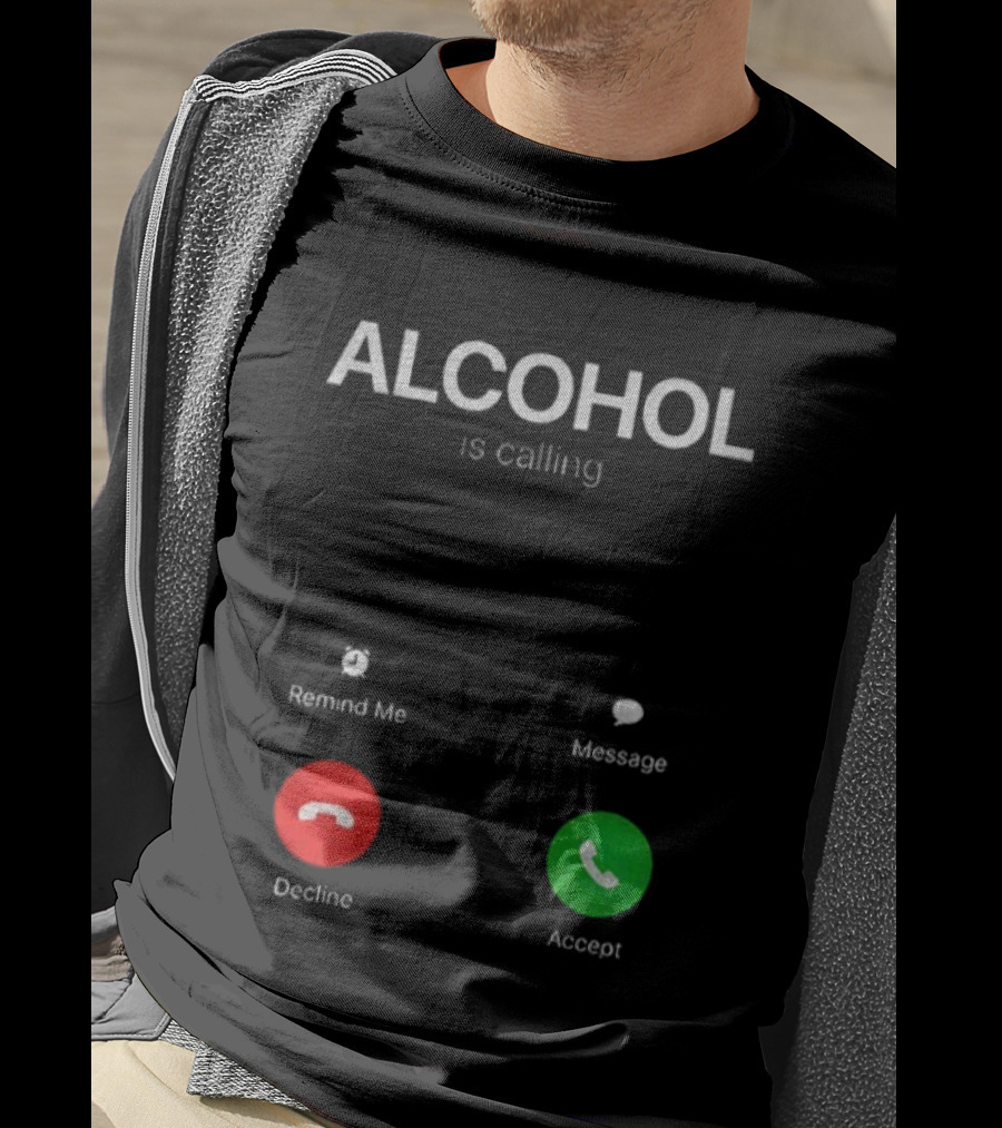 ALCOHOL Is Calling Decline Or Accept Fun T-Shirt