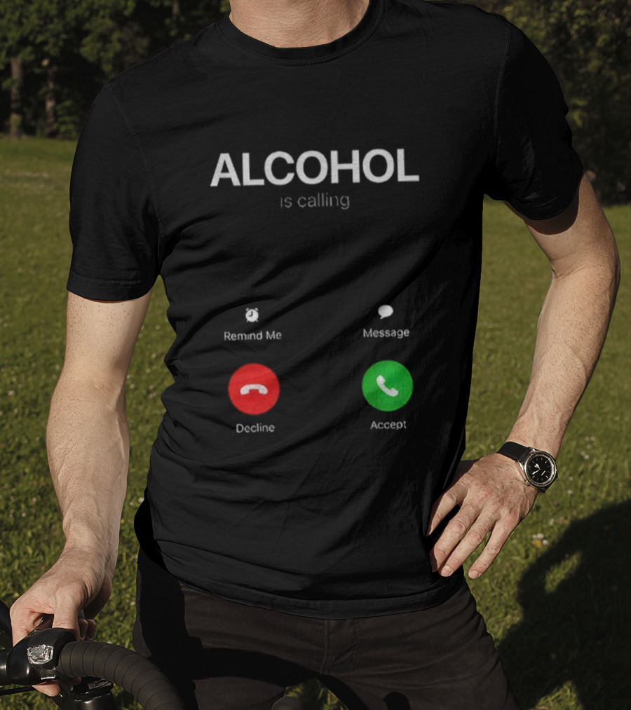ALCOHOL Is Calling Decline Or Accept Fun T-Shirt