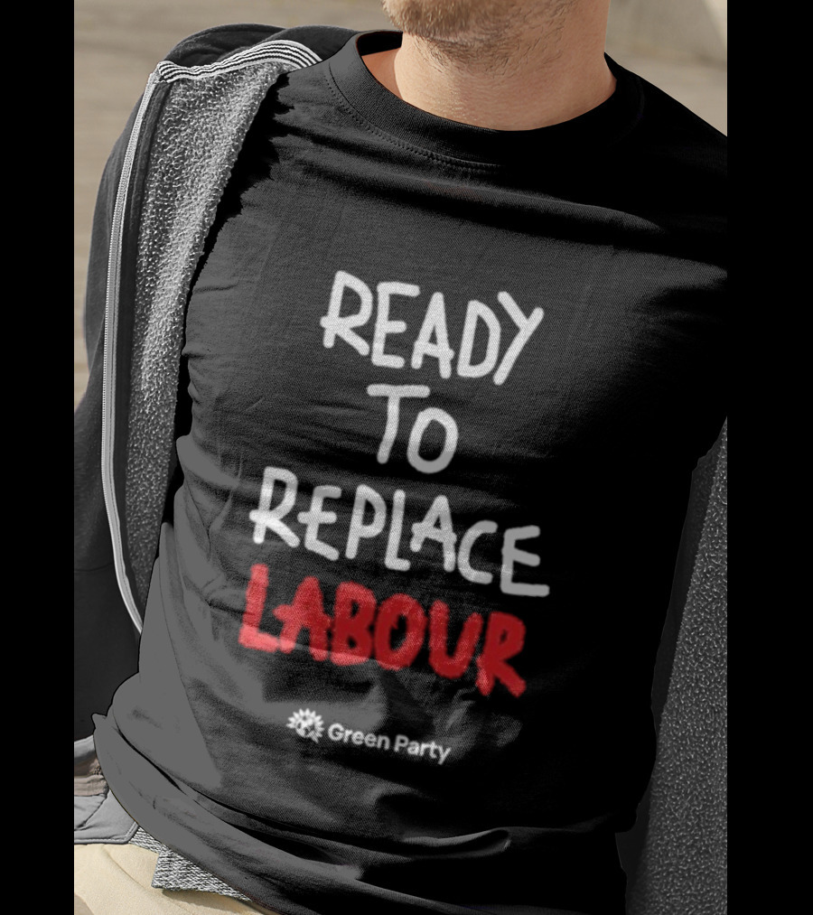 Green Party Ready To Replace Labour T-Shirt