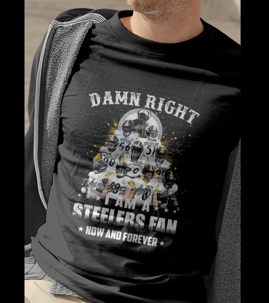 Damn Right Steelers Fan Now And Forever T-Shirt