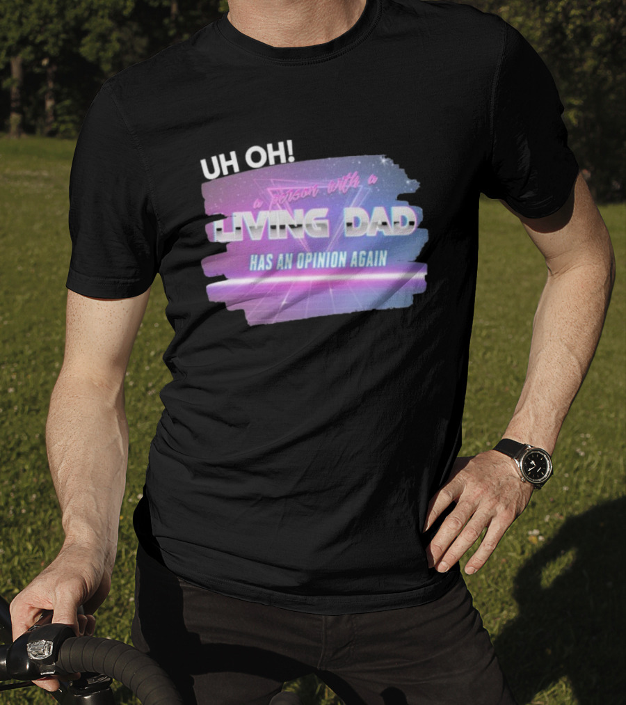 Uh Oh A Person With A Living Dad Has An Opinion Again Retro Vaporwave Style T-Shirt