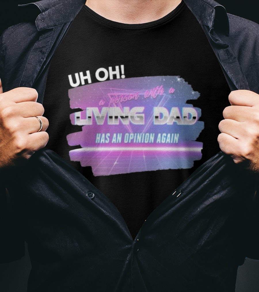 Uh Oh A Person With A Living Dad Has An Opinion Again Retro Vaporwave Style T-Shirt