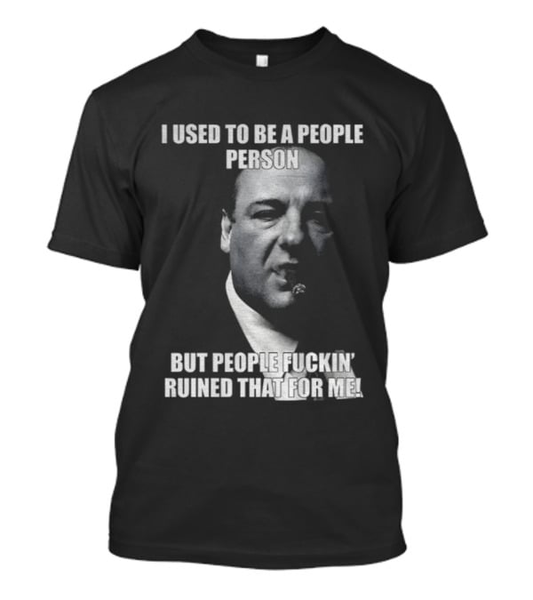 I Used To Be A People Person Tony Soprano But People Ruined That T-Shirt
