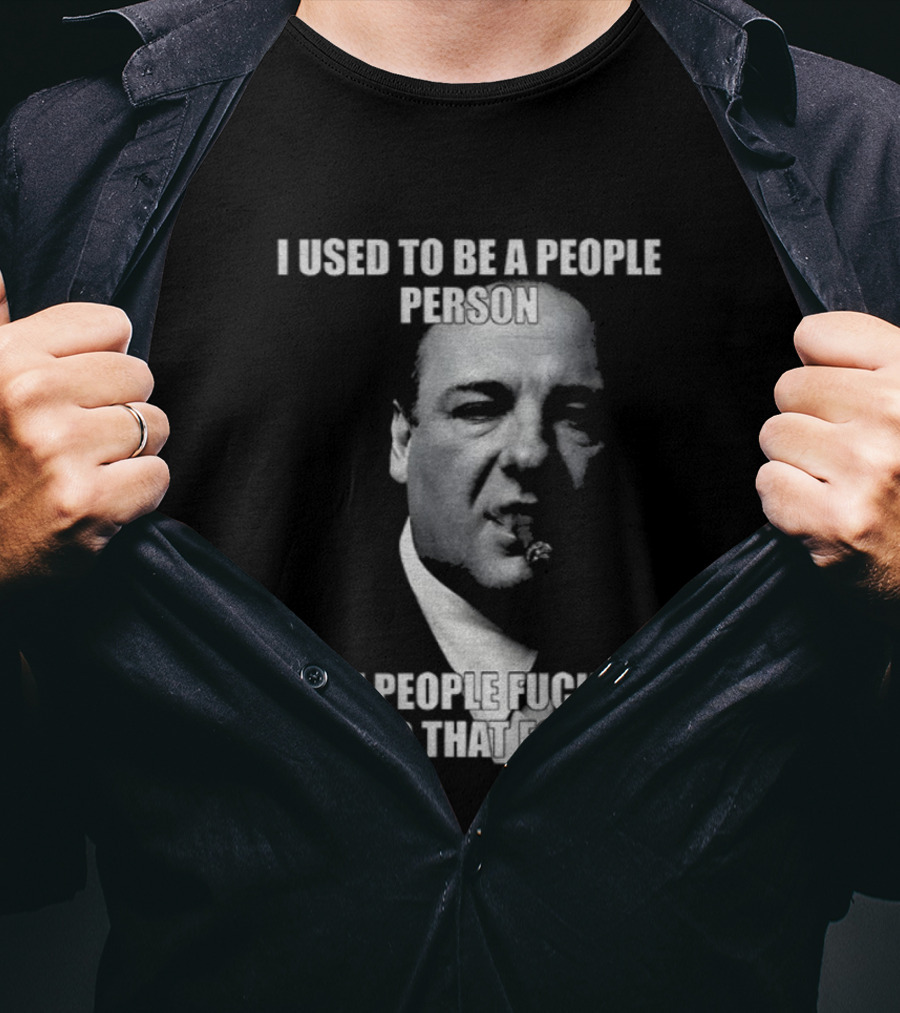 I Used To Be A People Person Tony Soprano But People Ruined That T-Shirt