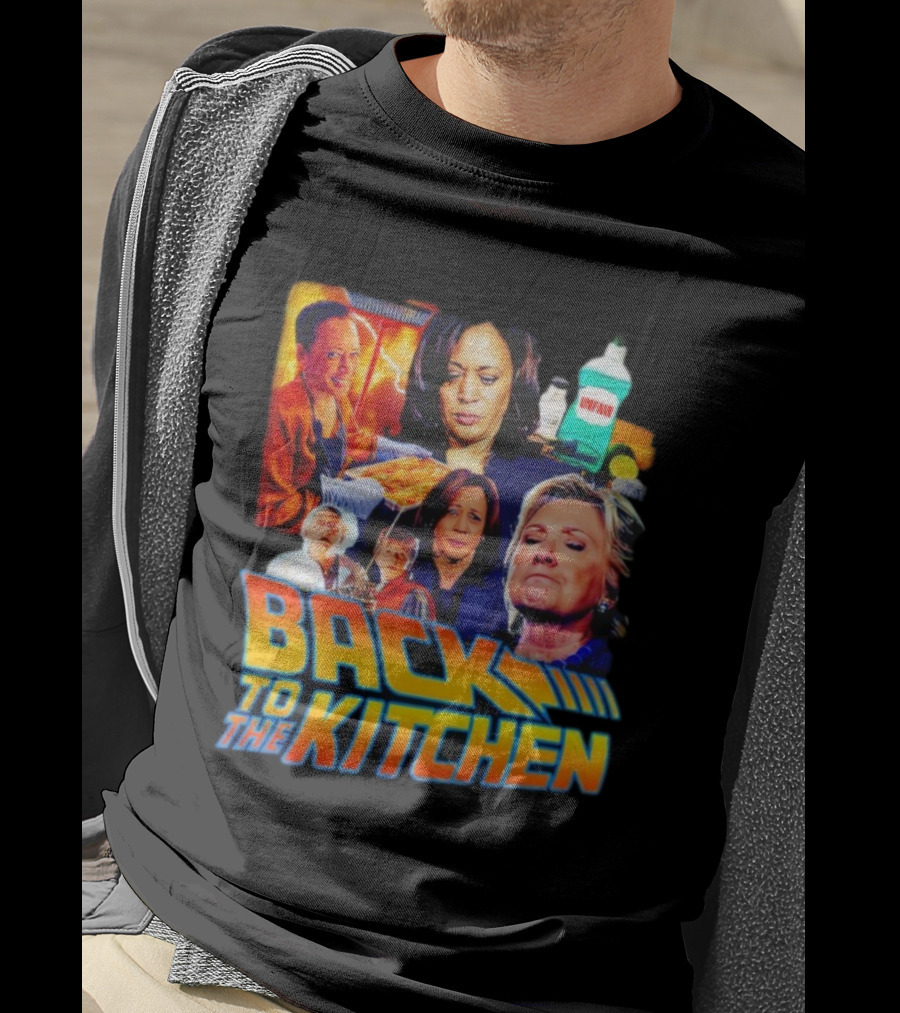 Back To The Kitchen Political Parody Text And Imagery Featuring Kamala And Hillary T-Shirt