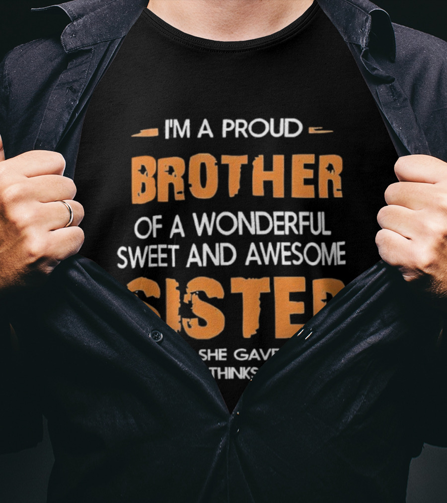 Proud Brother Of A Wonderful Sweet And Awesome Sister Funny Gift From Sister T-Shirt