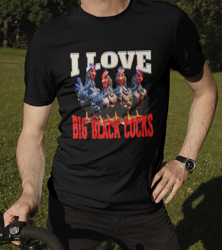 I Love Big Black Cocks Rooster Humor T-Shirt