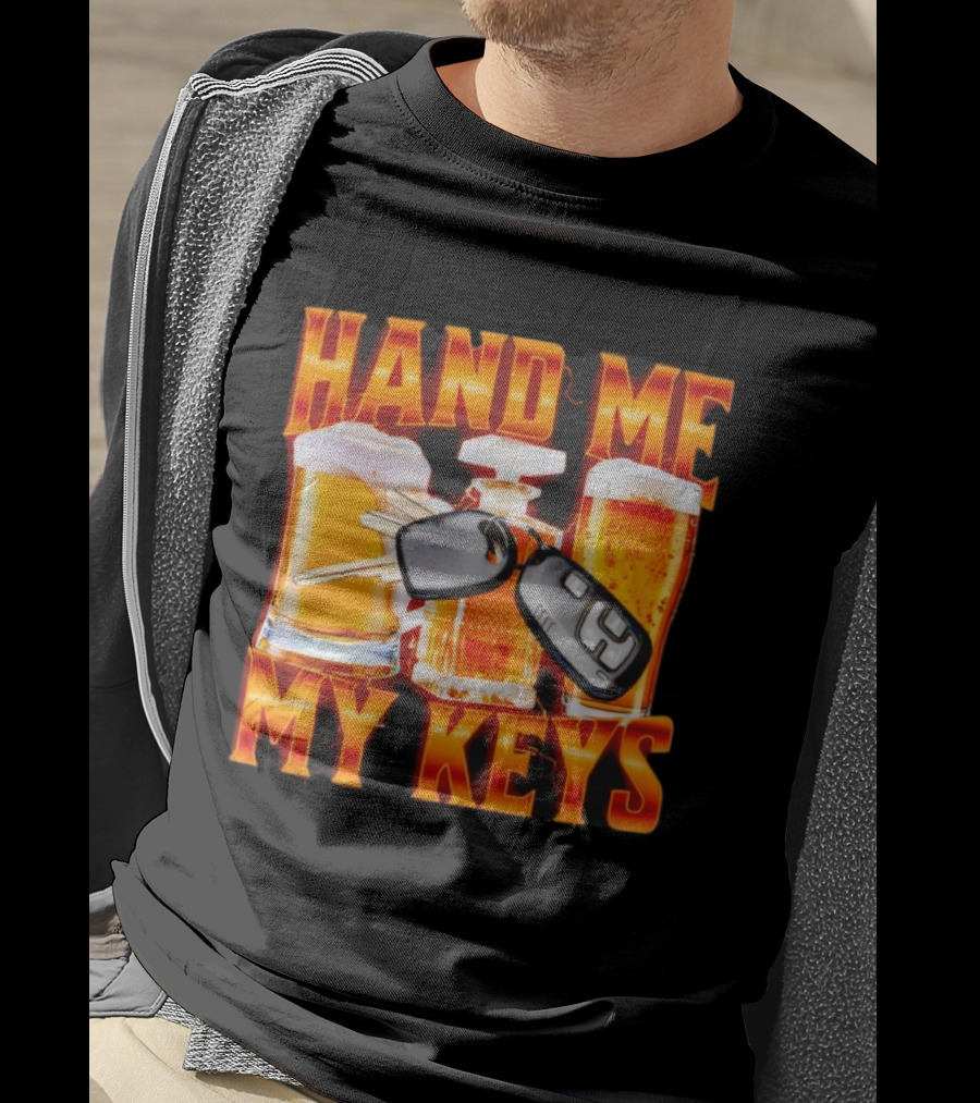 Hand Me My Keys Funny Beer And Car Keys With Liquor Bottles T-Shirt