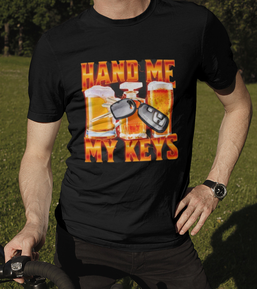 Hand Me My Keys Funny Beer And Car Keys With Liquor Bottles T-Shirt
