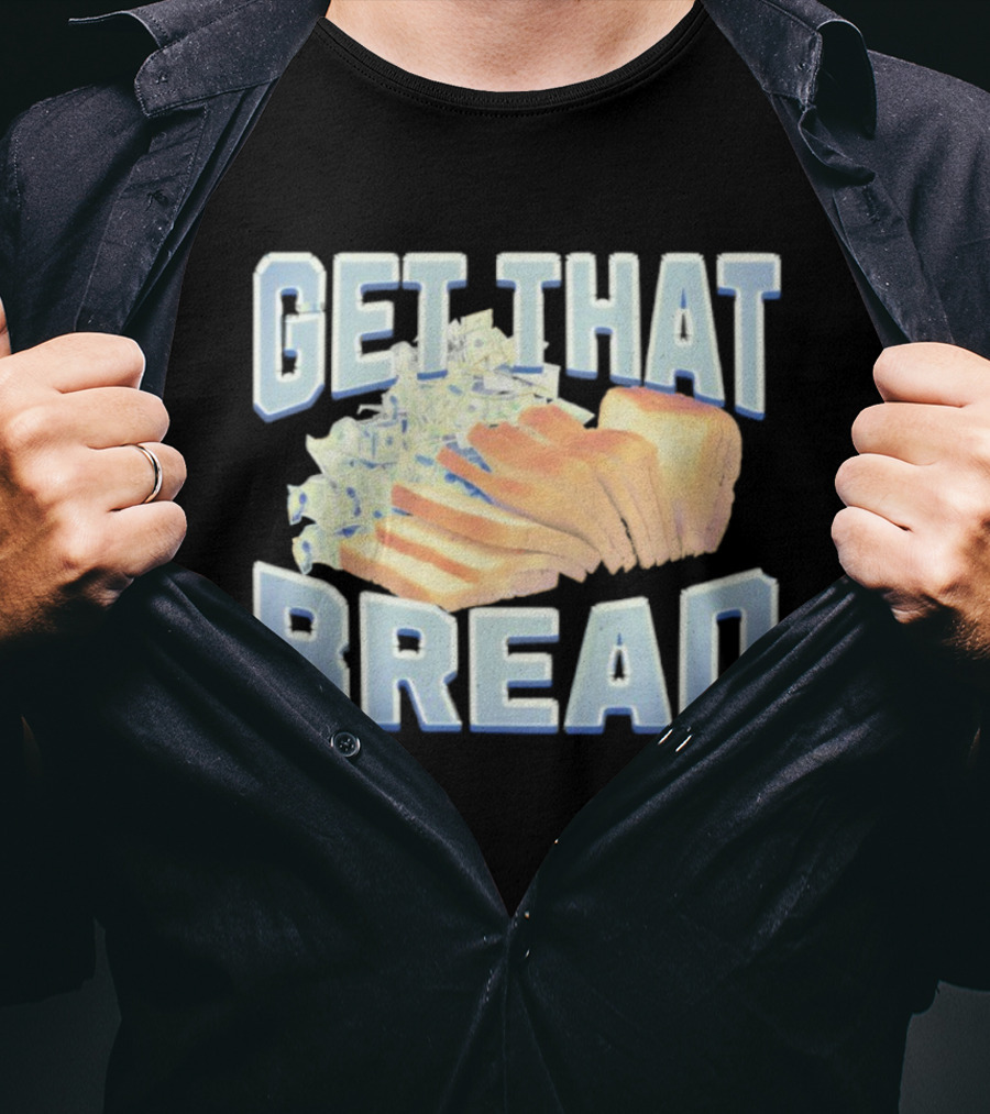 Get That Bread Money Loaf Slices T-Shirt