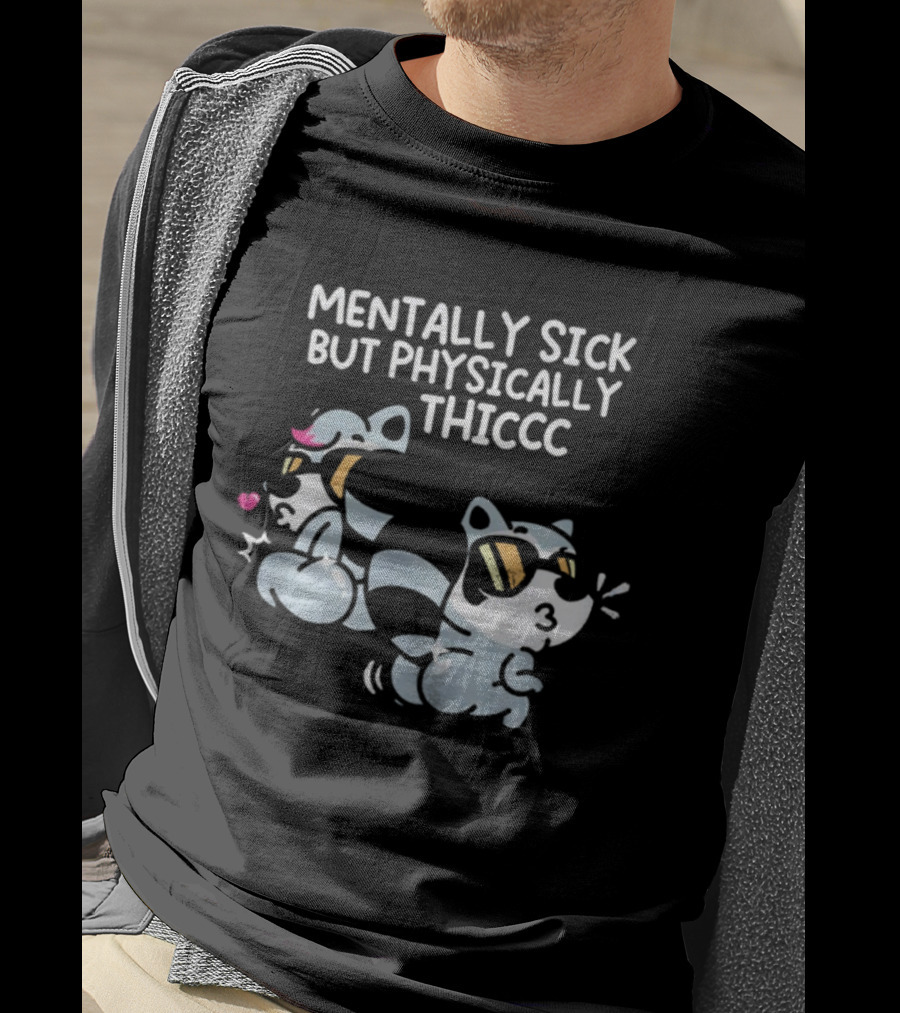 Mentally Sick But Physically Thiccc Cute Racoon Characters Wearing Sunglasses T-Shirt