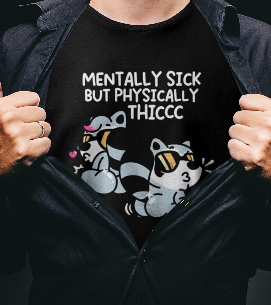 Mentally Sick But Physically Thiccc Cute Racoon Characters Wearing Sunglasses T-Shirt