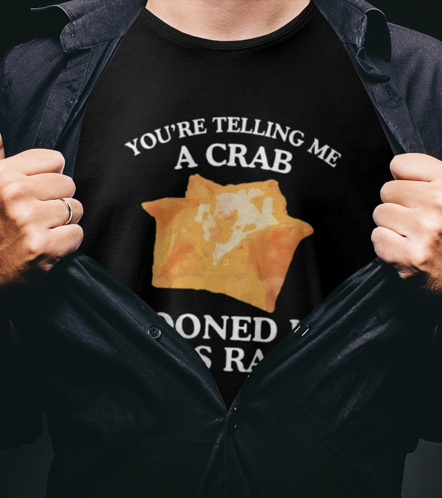 You’re Telling Me A Crab Gooned In This Rag Wonton Humor T-Shirt
