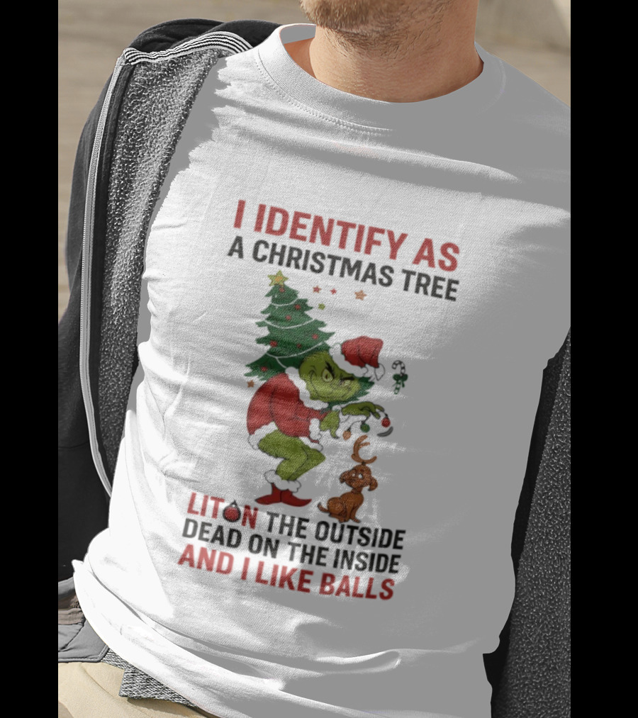 Grinch I Identify As A Christmas Tree Lit On The Outside Dead On The Inside And I Like Balls T-Shirt