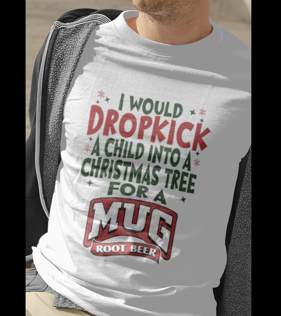 I Would Dropkick A Child Into A Christmas Tree For A Root Beer T-Shirt
