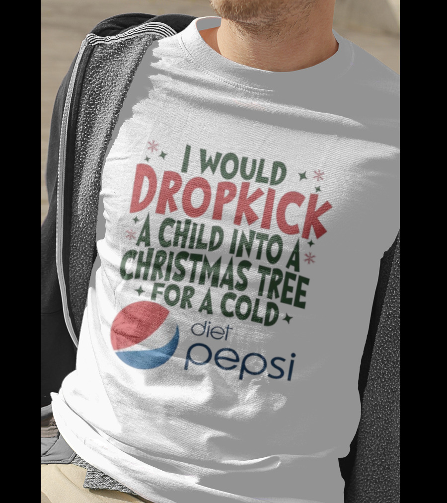 I Would Dropkick A Child Into A Christmas Tree For A Cold Diet Pepsi T-Shirt