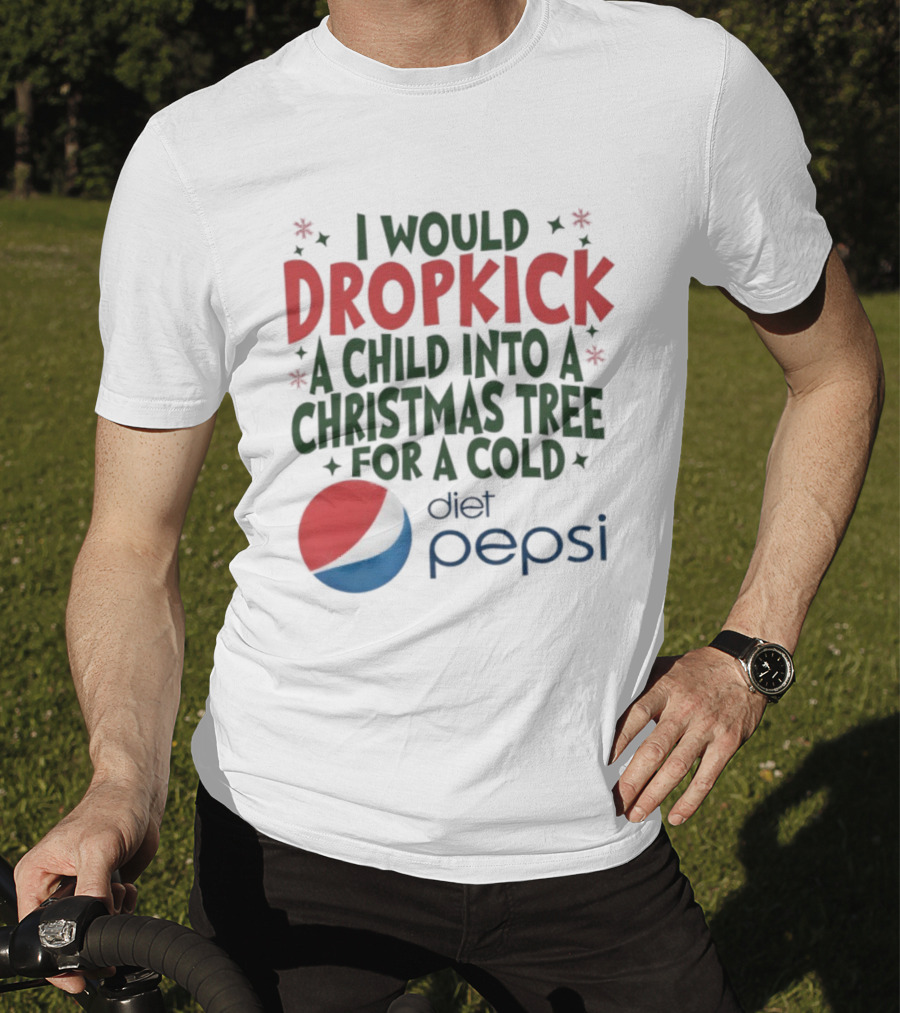 I Would Dropkick A Child Into A Christmas Tree For A Cold Diet Pepsi T-Shirt