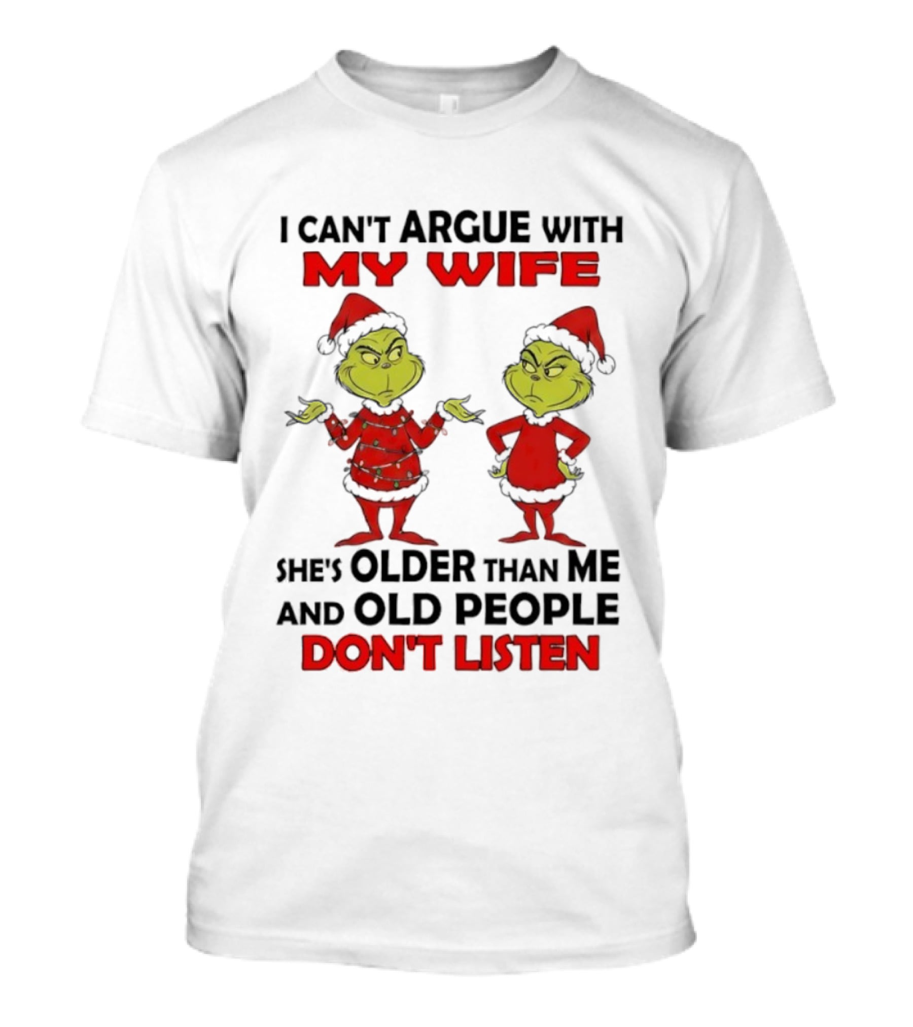 Grinch I Can’t Argue With My Wife She's Older Than Me And Old People Don’t Listen T-Shirt