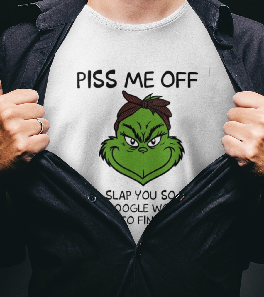 Piss Me Off Grinch Slap You So Hard Even Google Won't Find You T-Shirt