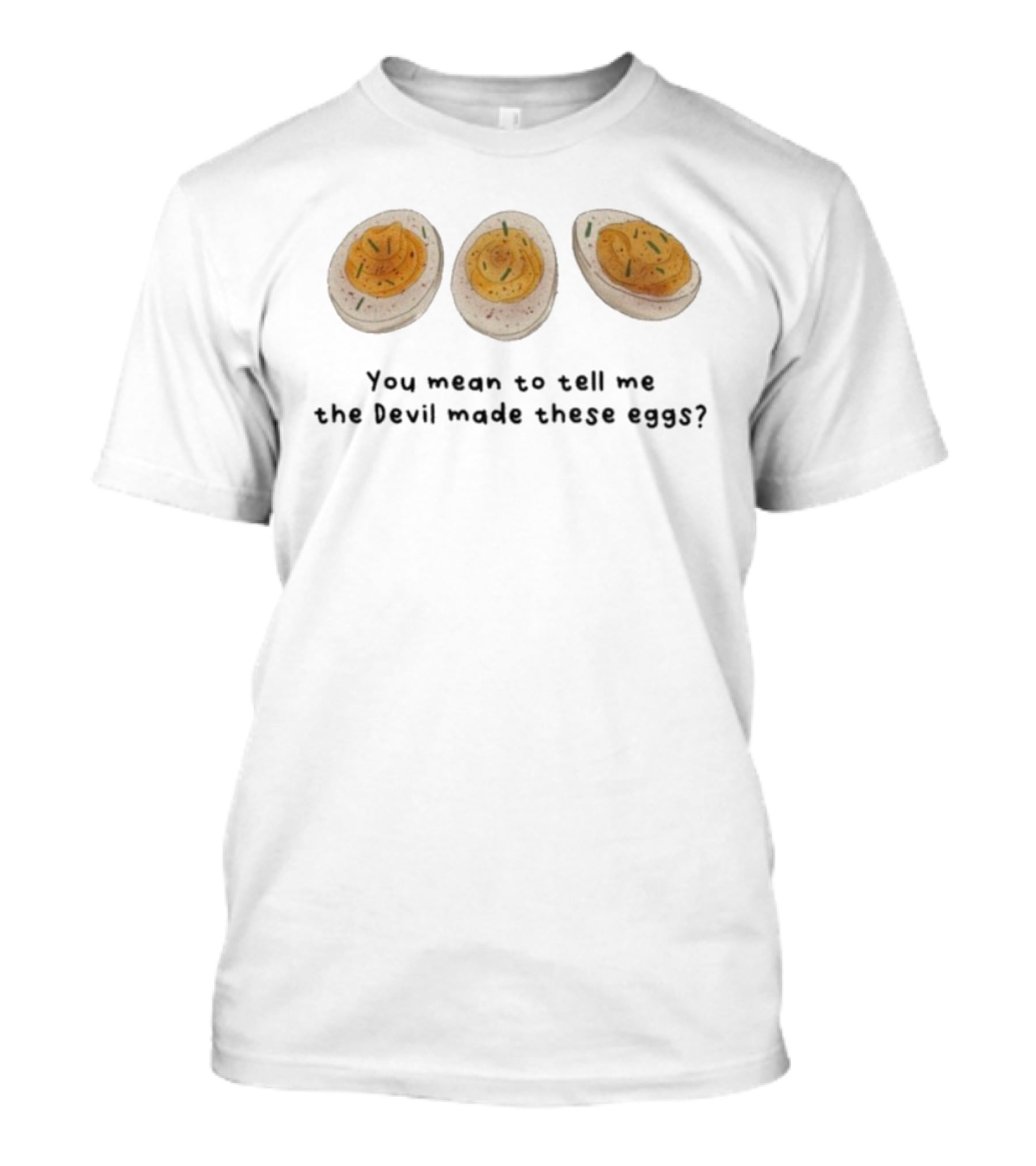 You Mean To Tell Me The Devil Made These Eggs? Whimsical Food Humor T-Shirt