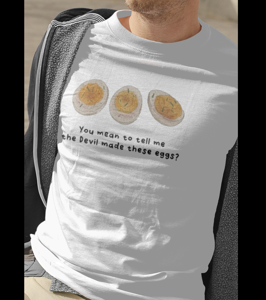 You Mean To Tell Me The Devil Made These Eggs? Whimsical Food Humor T-Shirt