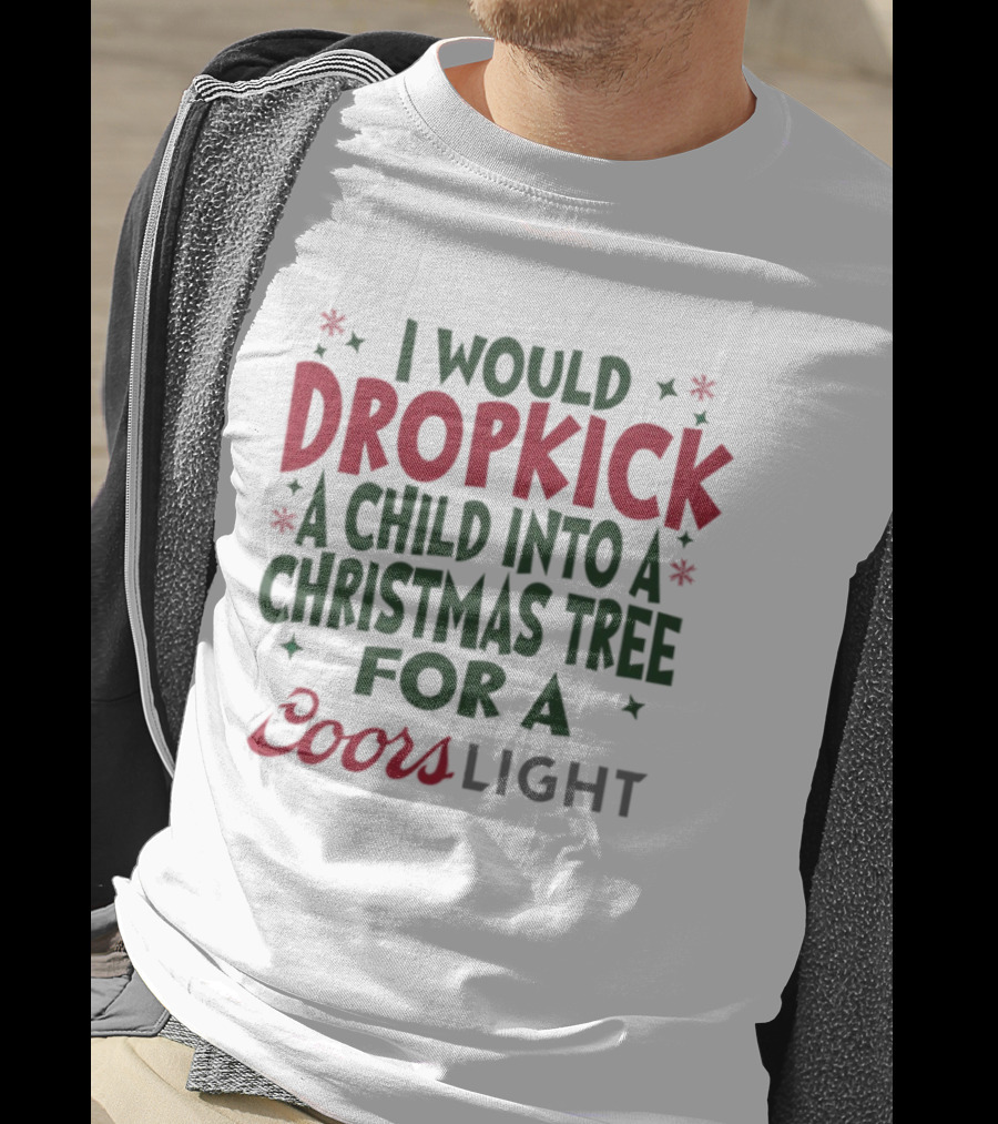 I Would Dropkick A Child Into A Christmas Tree For A Coors Light T-Shirt