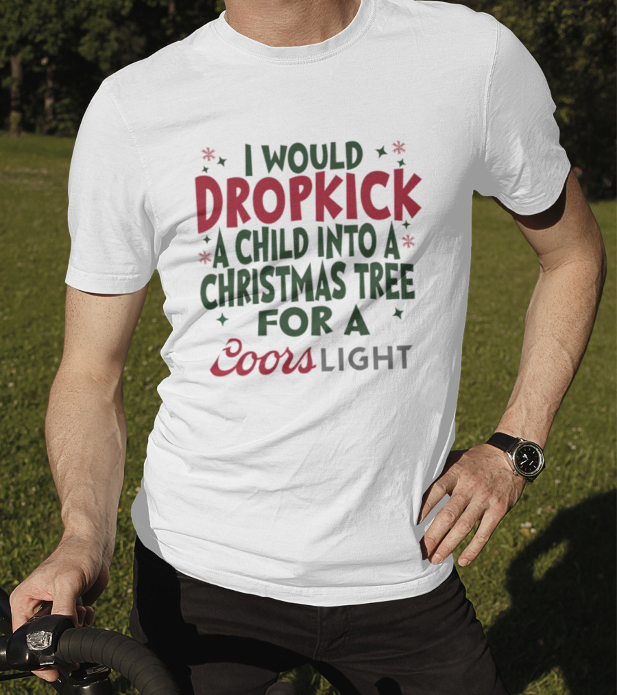I Would Dropkick A Child Into A Christmas Tree For A Coors Light T-Shirt