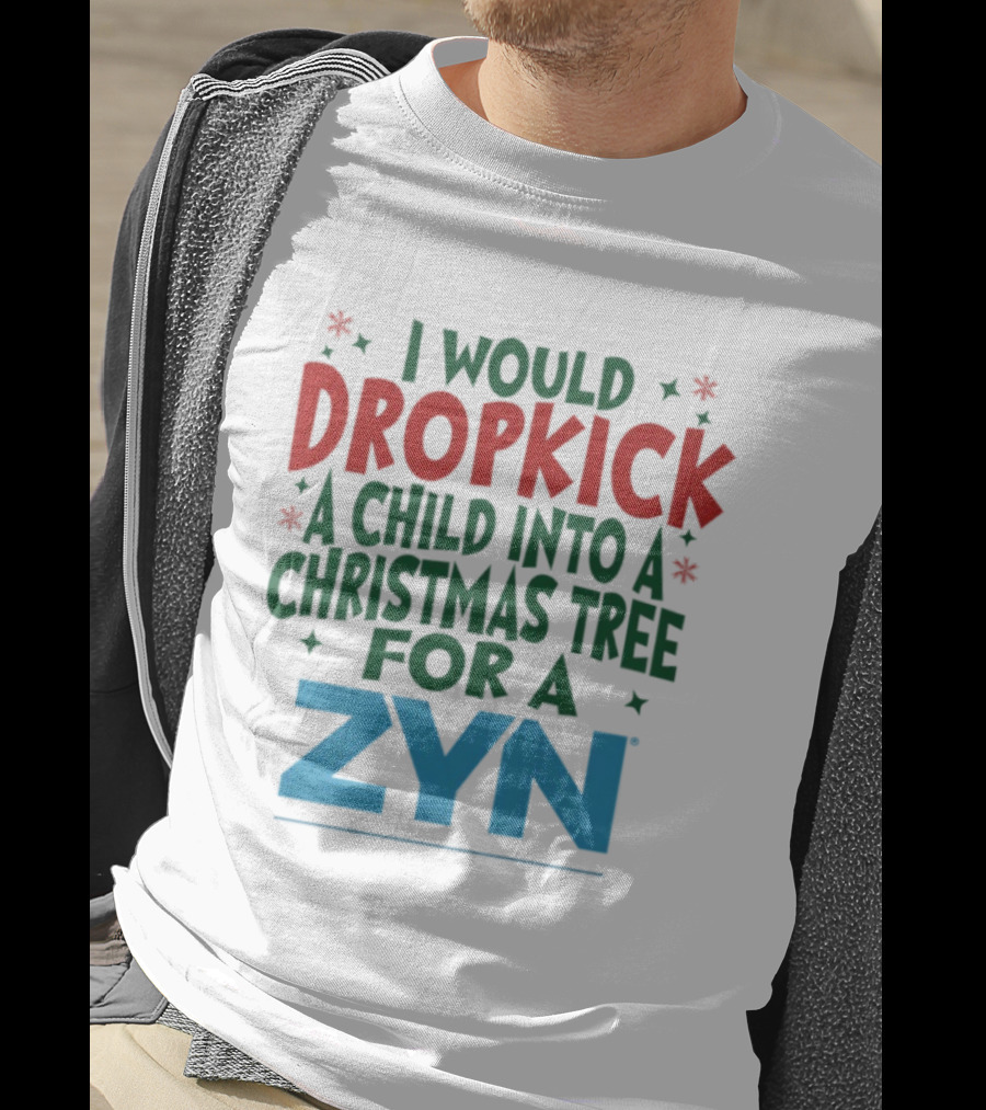 I Would Dropkick A Child Into A Christmas Tree For A Zyn T-Shirt
