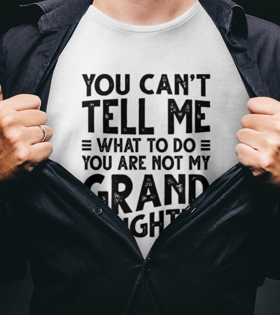 You Can't Tell Me What To Do You Are Not My Granddaughter T-Shirt