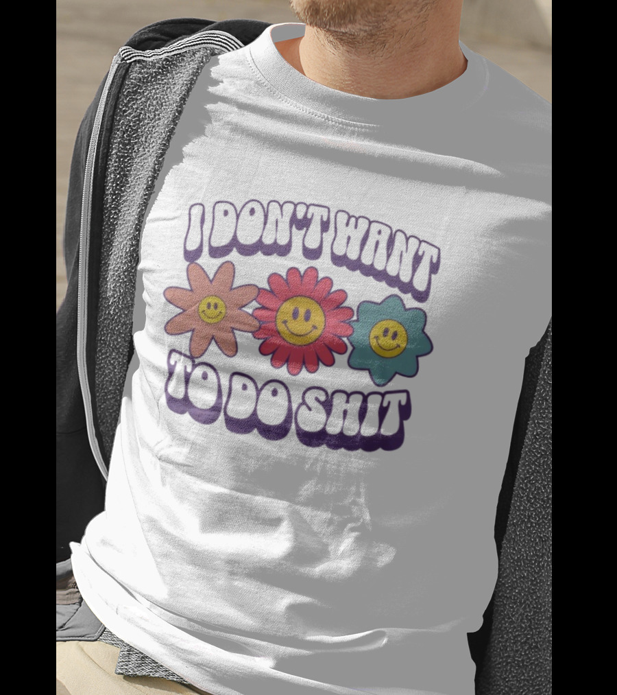 I Don’t Want To Do Shit Smiley Flowers Retro Vibe T-Shirt