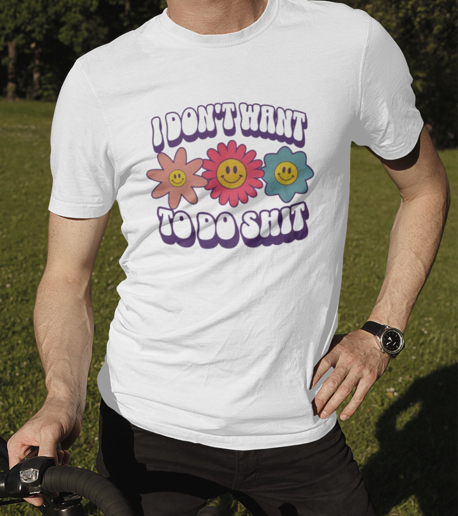 I Don’t Want To Do Shit Smiley Flowers Retro Vibe T-Shirt