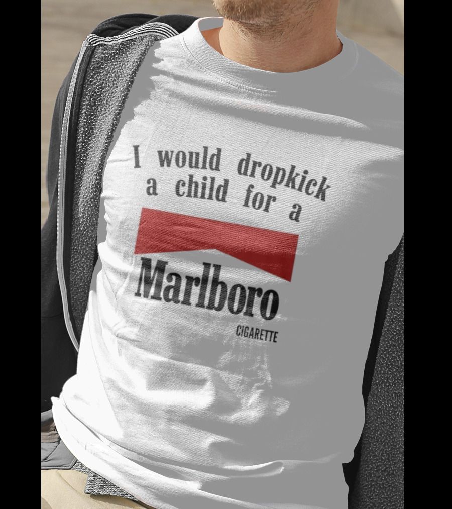 I Would Dropkick A Child For A Marlboro Cigarette T-Shirt