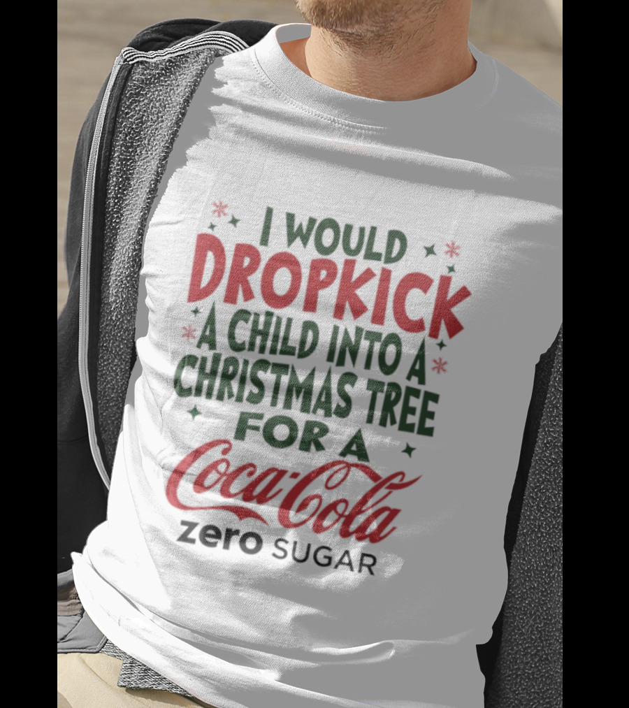 I Would Dropkick A Child Into A Christmas Tree For A Coca-Cola Zero Sugar T-Shirt