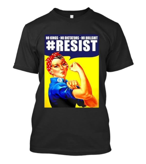 No Kings No Dictators No Bullshit Resist Rosie The Riveter T-Shirt