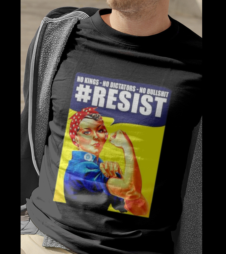 No Kings No Dictators No Bullshit Resist Rosie The Riveter T-Shirt
