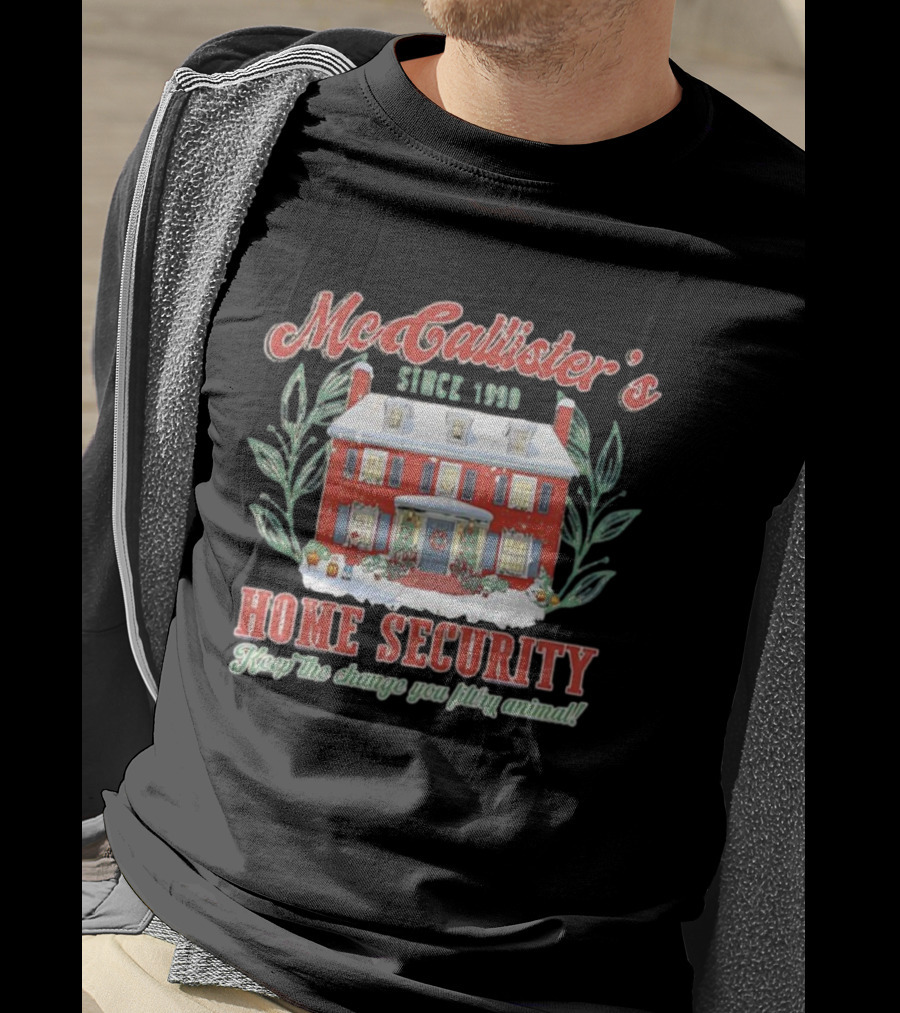 McAllister’s Home Security Keep The Change You Filthy Animal Since 1990 T-Shirt