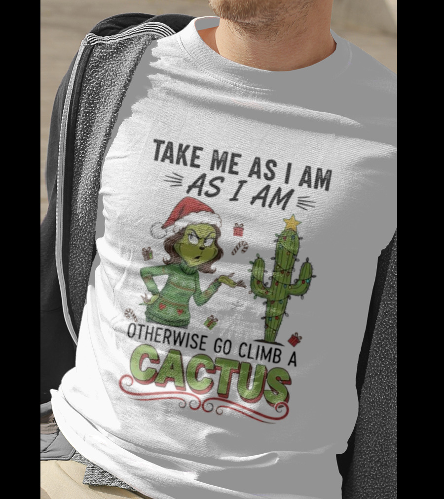 Take Me As I Am Grinch Otherwise Go Climb A Cactus Christmas Humor T-Shirt