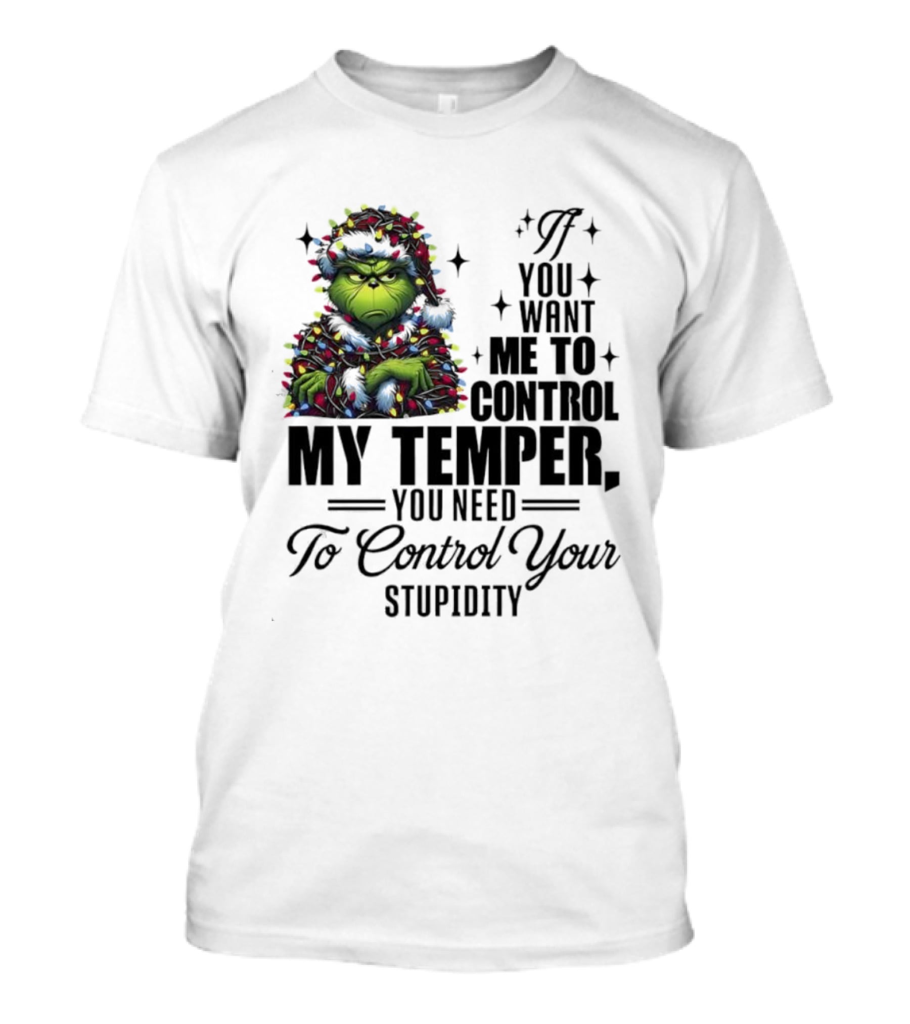 Grinch Christmas Lights If You Want Me To Control My Temper You Need To Control Your Stupidity T-Shirt
