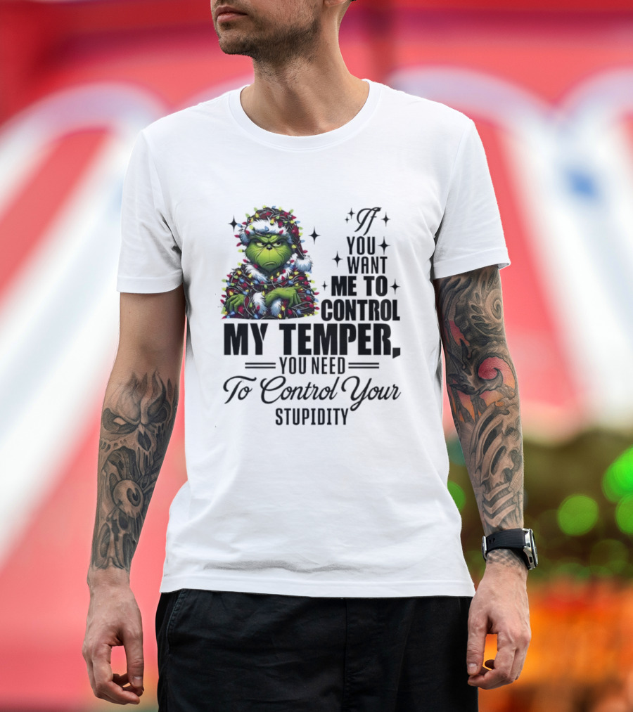 Grinch Christmas Lights If You Want Me To Control My Temper You Need To Control Your Stupidity T-Shirt