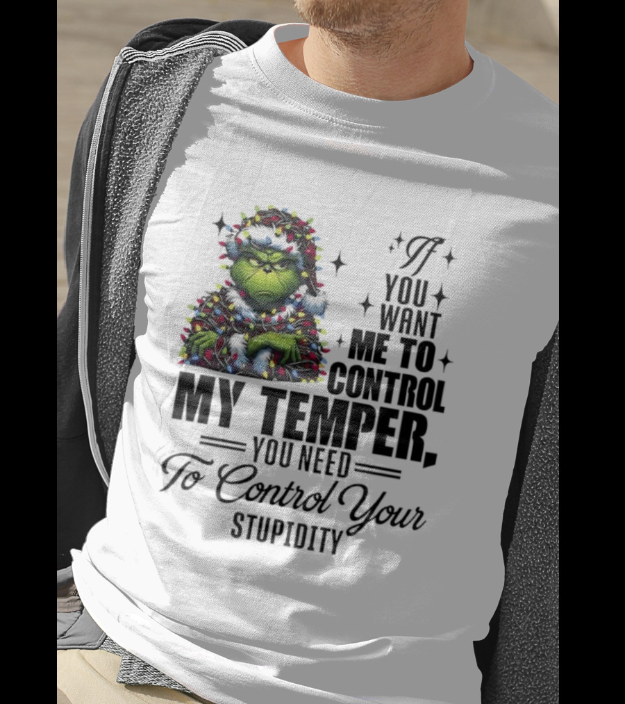 Grinch Christmas Lights If You Want Me To Control My Temper You Need To Control Your Stupidity T-Shirt