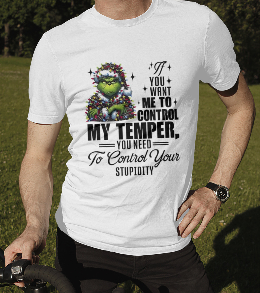 Grinch Christmas Lights If You Want Me To Control My Temper You Need To Control Your Stupidity T-Shirt