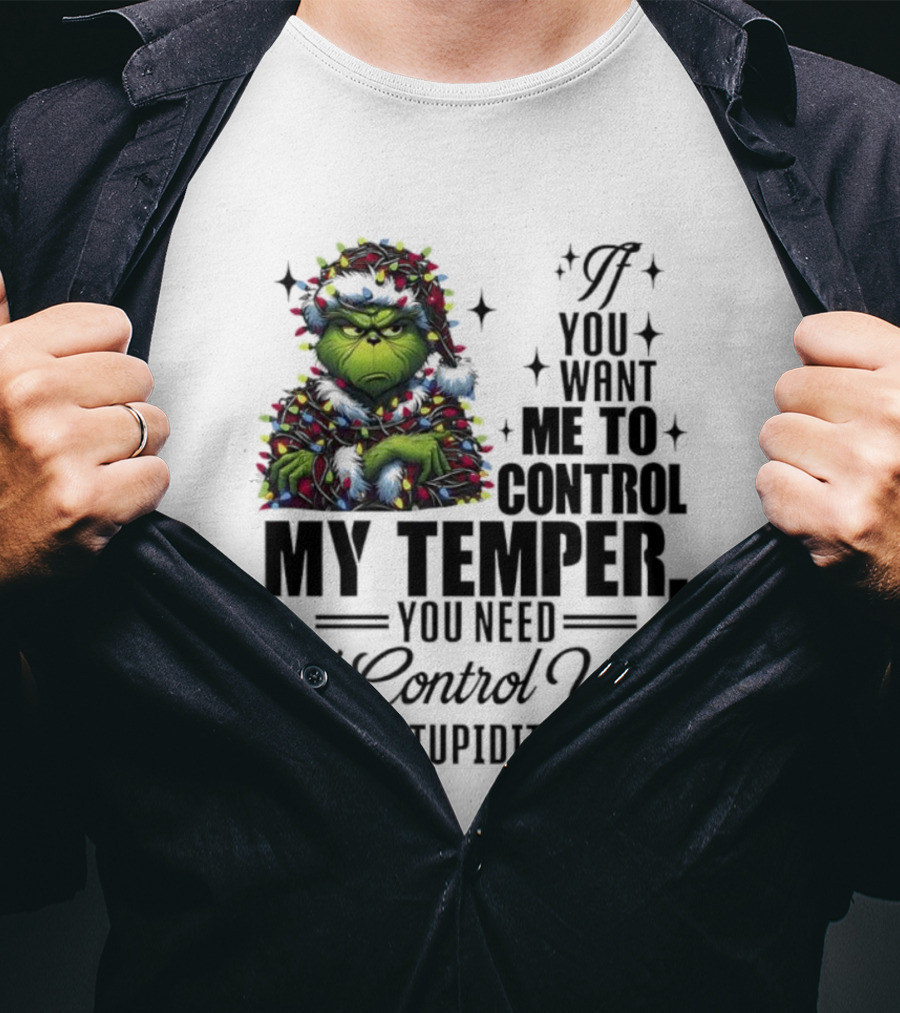 Grinch Christmas Lights If You Want Me To Control My Temper You Need To Control Your Stupidity T-Shirt